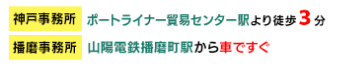 ポートライナー貿易センター駅より徒歩３分（神戸事務所）山陽電鉄播磨町駅から車ですぐ（播磨事務所）